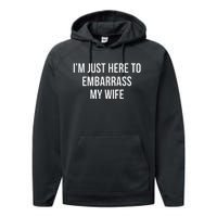 IM Just Here To Embarrass My Wife Performance Fleece Hoodie