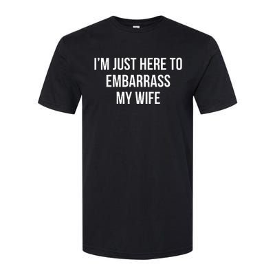 IM Just Here To Embarrass My Wife Softstyle CVC T-Shirt