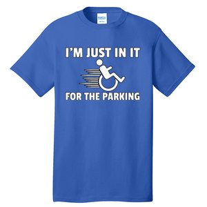 IM Just In It For The Parking Wheelchair Disability Gift Tall T-Shirt