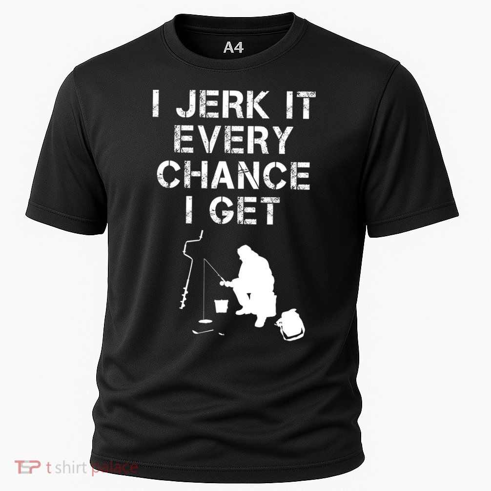 I Jerk It Every Chance I Get Funny Fishing Performance Shirt