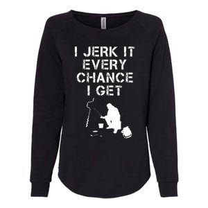 I Jerk It Every Chance I Get Funny Fishing Womens California Wash Sweatshirt