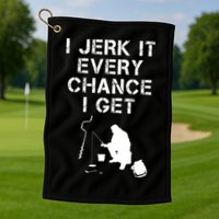 I Jerk It Every Chance I Get Funny Fishing Golf Towel
