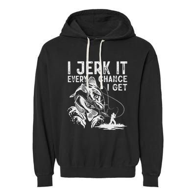 I Jerk It Every Chance I Get Fishing Angling Fisherman Garment-Dyed Fleece Hoodie
