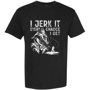 I Jerk It Every Chance I Get Fishing Angling Fisherman Garment-Dyed Heavyweight T-Shirt