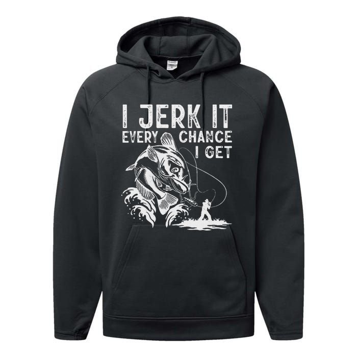 I Jerk It Every Chance I Get Fishing Angling Fisherman Performance Fleece Hoodie