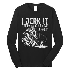 I Jerk It Every Chance I Get Fishing Angling Fisherman Long Sleeve Shirt