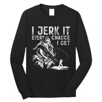 I Jerk It Every Chance I Get Fishing Angling Fisherman Long Sleeve Shirt