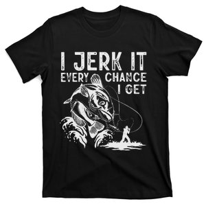 I Jerk It Every Chance I Get Fishing Angling Fisherman T-Shirt