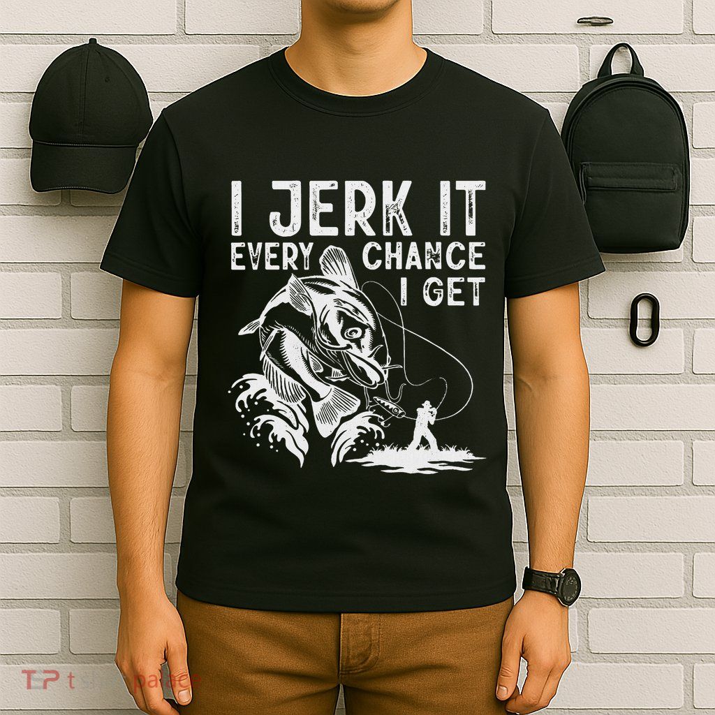 I Jerk It Every Chance I Get Fishing Angling Fisherman T-Shirt