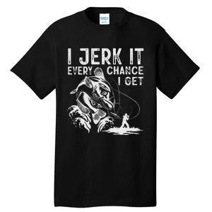 I Jerk It Every Chance I Get Fishing Angling Fisherman Tall T-Shirt