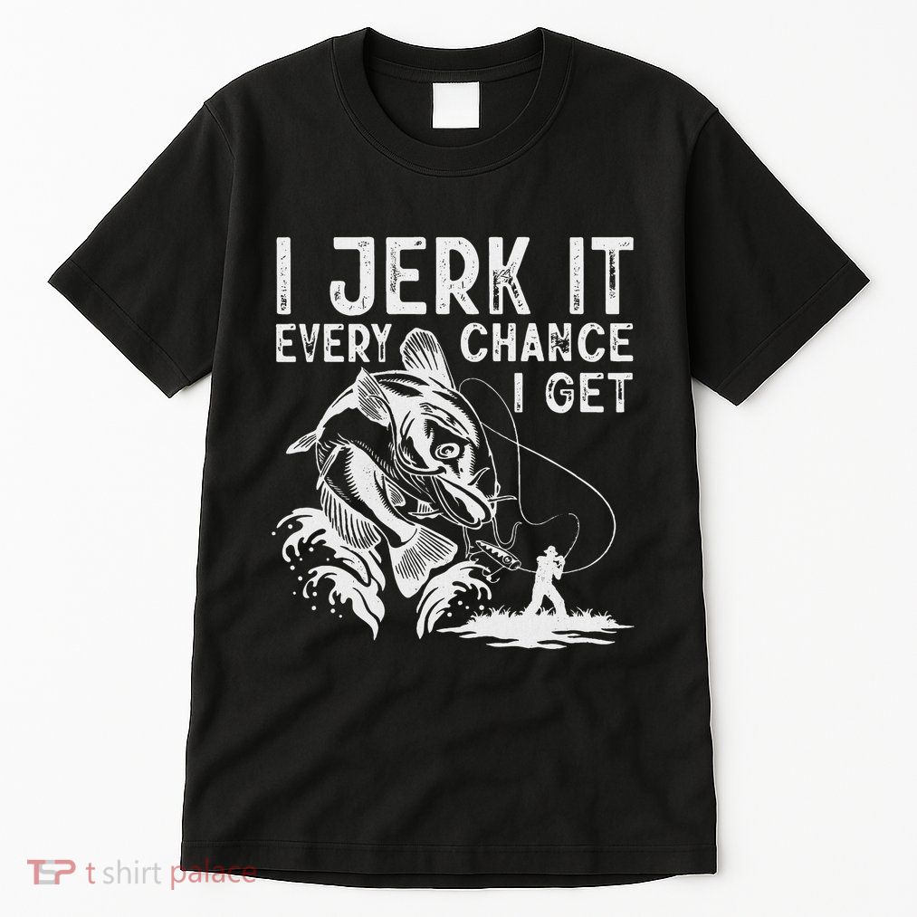 I Jerk It Every Chance I Get Fishing Angling Fisherman Tall T-Shirt