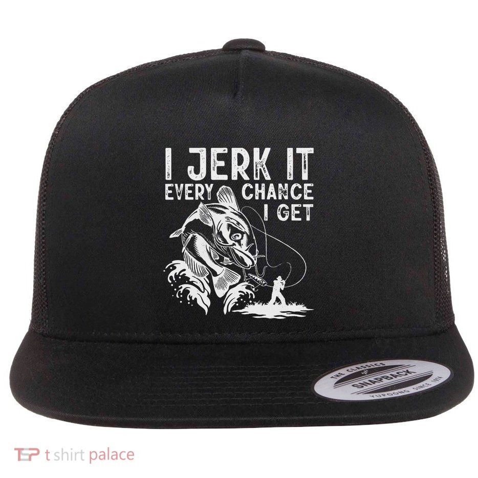 I Jerk It Every Chance I Get Fishing Angling Fisherman Flatbill Hat