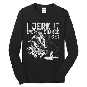 I Jerk It Every Chance I Get Fishing Angling Fisherman Tall Long Sleeve T-Shirt