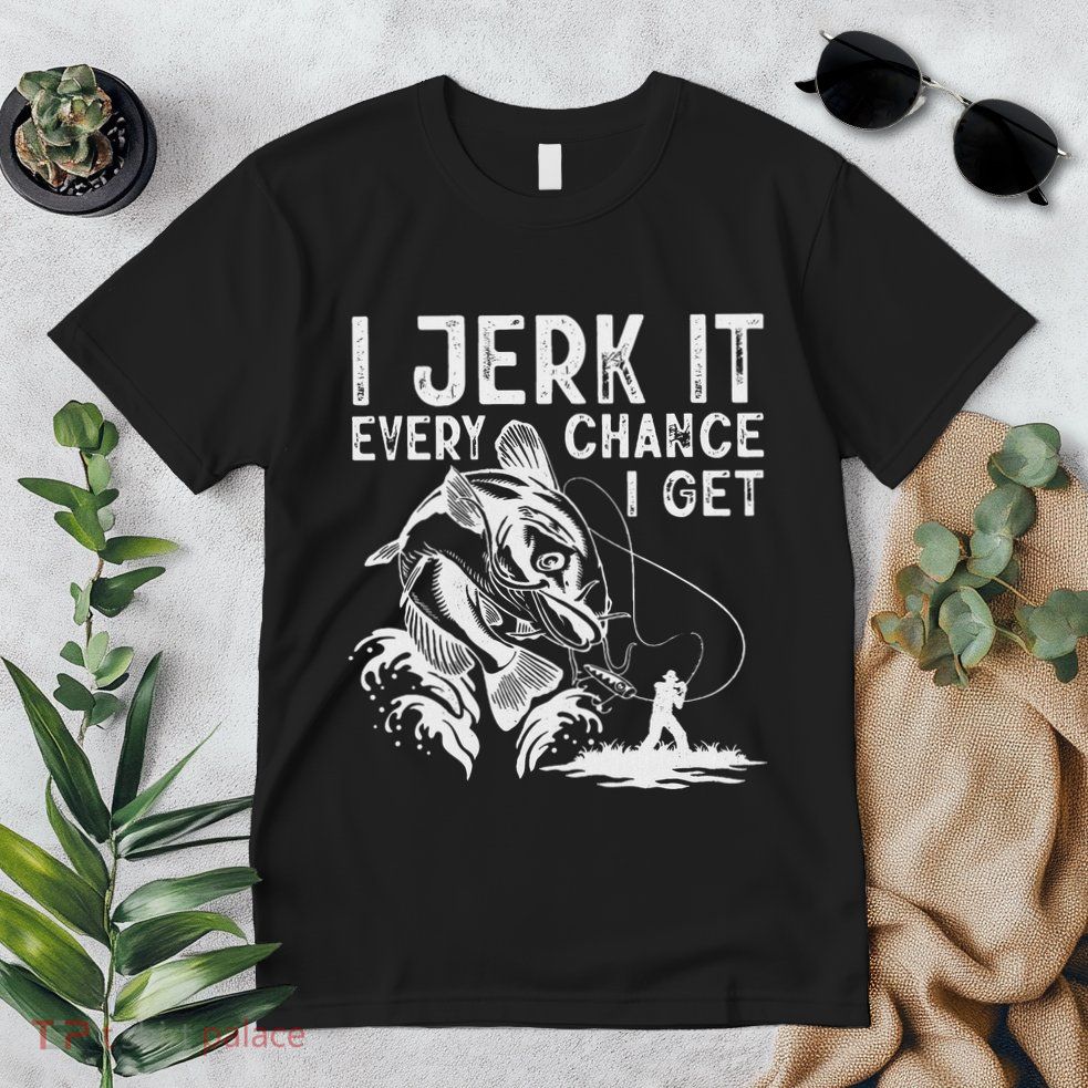 I Jerk It Every Chance I Get Fishing Angling Fisherman Premium T-Shirt