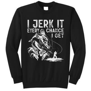 I Jerk It Every Chance I Get Fishing Angling Fisherman Tall Sweatshirt