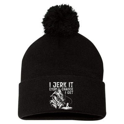 I Jerk It Every Chance I Get Fishing Angling Fisherman Pom Pom 12in Knit Beanie