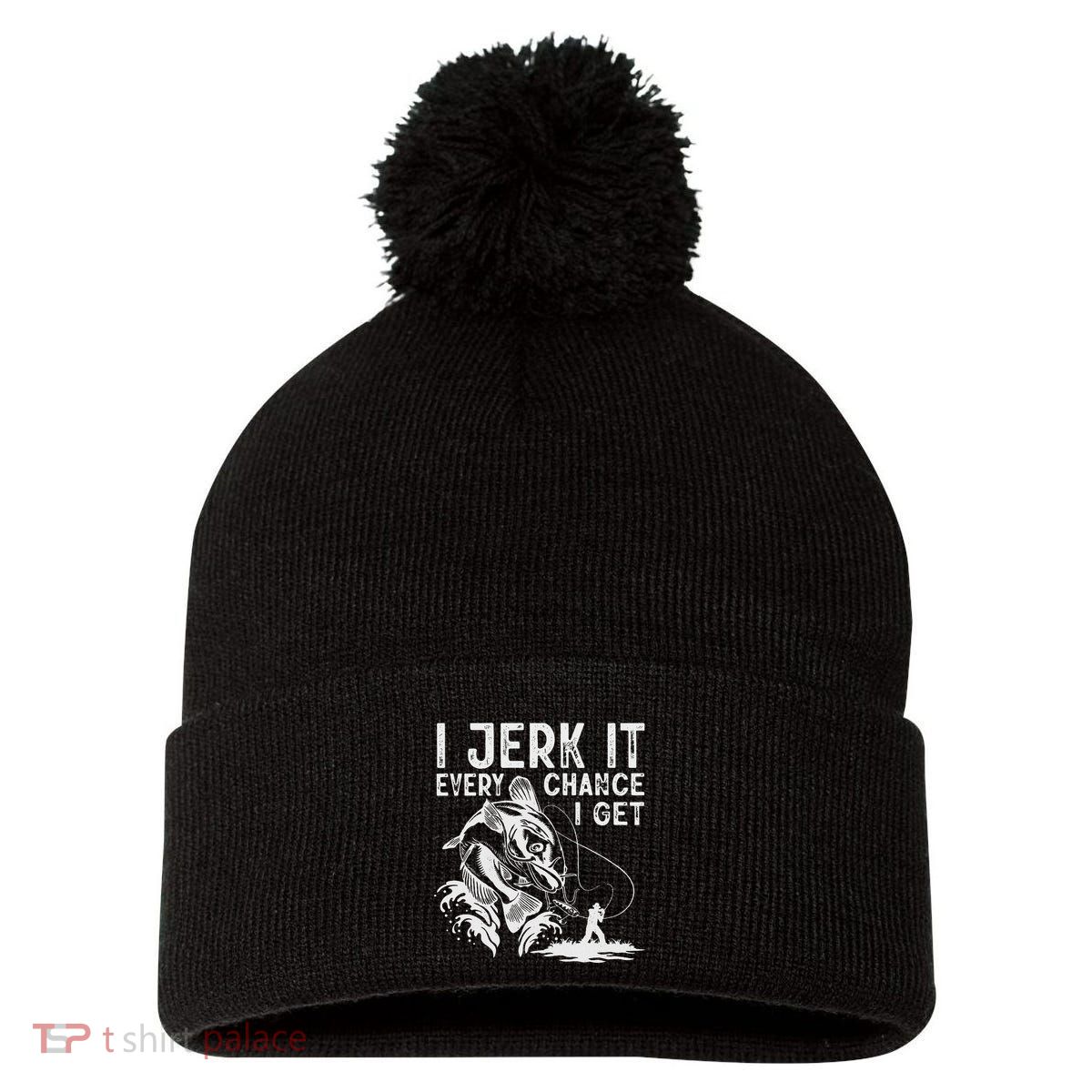 I Jerk It Every Chance I Get Fishing Angling Fisherman Pom Pom 12in Knit Beanie
