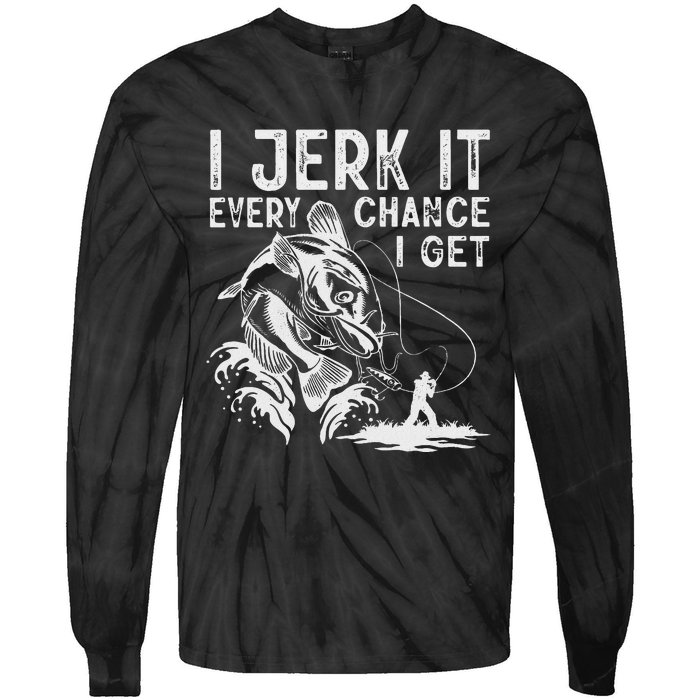 I Jerk It Every Chance I Get Fishing Angling Fisherman Tie-Dye Long Sleeve Shirt