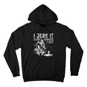 I Jerk It Every Chance I Get Fishing Angling Fisherman Tall Hoodie