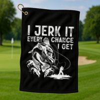 I Jerk It Every Chance I Get Fishing Angling Fisherman Golf Towel