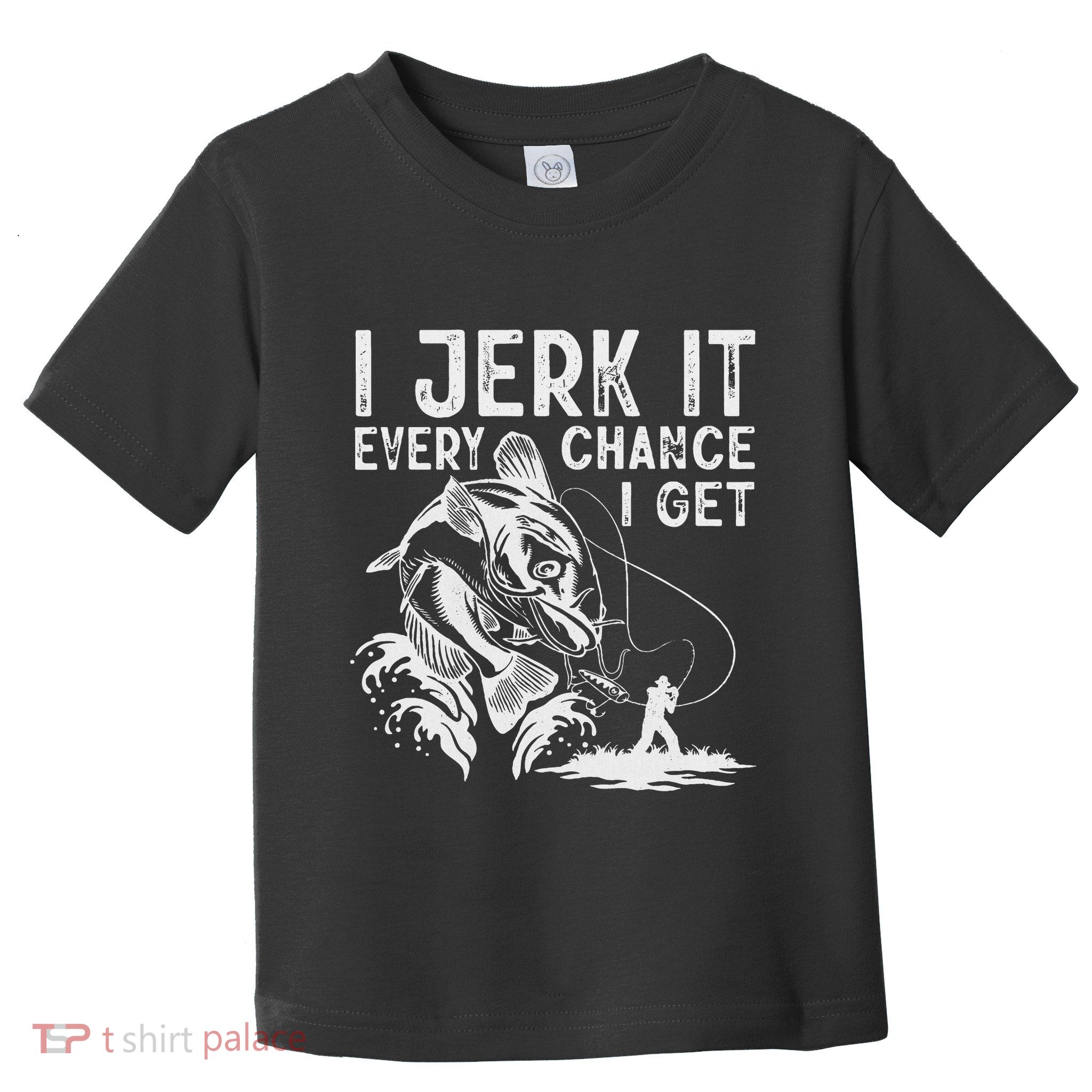 I Jerk It Every Chance I Get Fishing Angling Fisherman Toddler T-Shirt