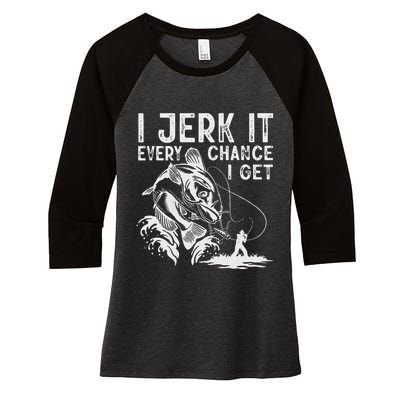 I Jerk It Every Chance I Get Fishing Angling Fisherman Women's Tri-Blend 3/4-Sleeve Raglan Shirt