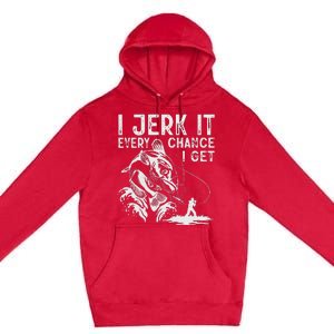 I Jerk It Every Chance I Get Fishing Angling Fisherman Premium Pullover Hoodie