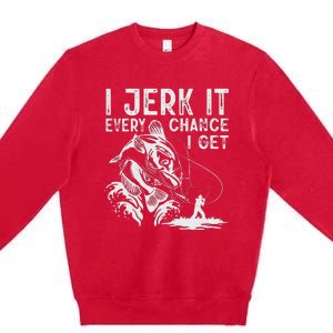 I Jerk It Every Chance I Get Fishing Angling Fisherman Premium Crewneck Sweatshirt