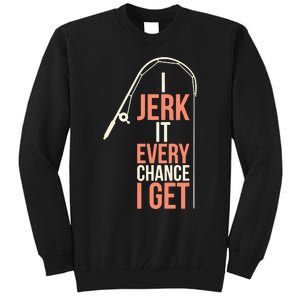 I Jerk It Every Chance I Get Tall Sweatshirt