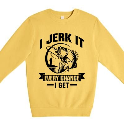 I Jerk It Every Chance I Get Funny Fishing Gift Premium Crewneck Sweatshirt