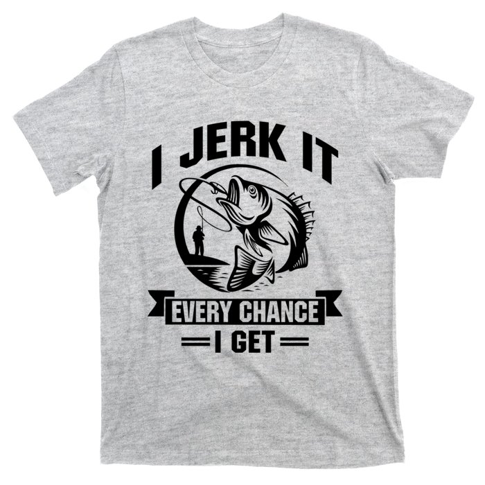 I Jerk It Every Chance I Get Funny Fishing Gift T-Shirt