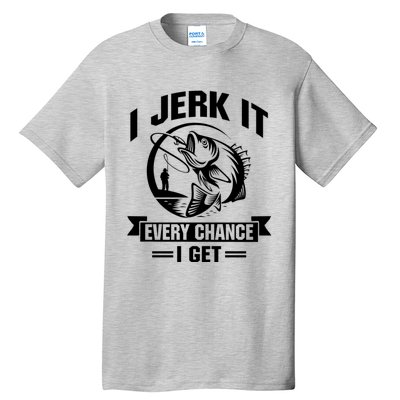 I Jerk It Every Chance I Get Funny Fishing Gift Tall T-Shirt