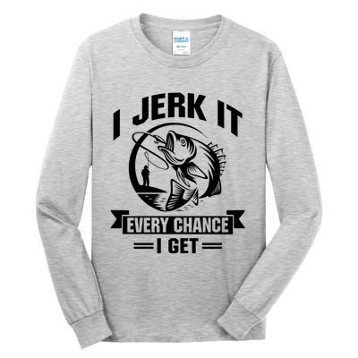 I Jerk It Every Chance I Get Funny Fishing Gift Tall Long Sleeve T-Shirt