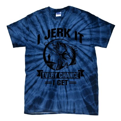 I Jerk It Every Chance I Get Funny Fishing Gift Tie-Dye T-Shirt