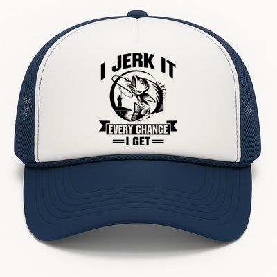 I Jerk It Every Chance I Get Funny Fishing Gift Trucker Hat