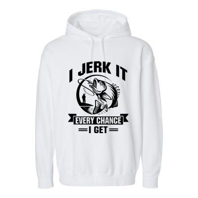 I Jerk It Every Chance I Get Funny Fishing Gift Garment-Dyed Fleece Hoodie