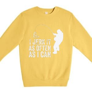 I Jerk It As Often As I Can Funny Humor Fishing Premium Crewneck Sweatshirt