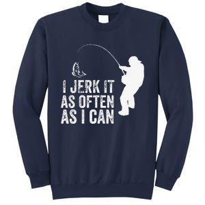 I Jerk It As Often As I Can Funny Humor Fishing Sweatshirt