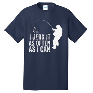 I Jerk It As Often As I Can Funny Humor Fishing Tall T-Shirt