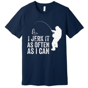 I Jerk It As Often As I Can Funny Humor Fishing Premium T-Shirt