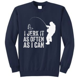 I Jerk It As Often As I Can Funny Humor Fishing Tall Sweatshirt