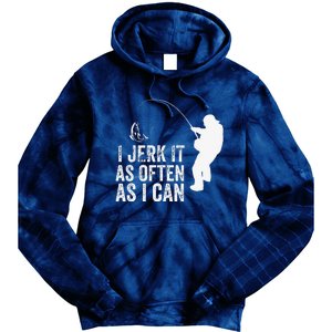 I Jerk It As Often As I Can Funny Humor Fishing Tie Dye Hoodie