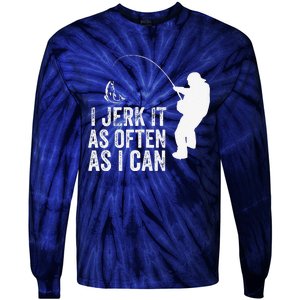 I Jerk It As Often As I Can Funny Humor Fishing Tie-Dye Long Sleeve Shirt