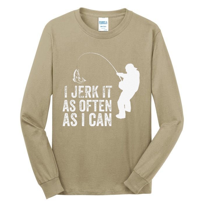 I Jerk It As Often As I Can Funny Humor Fishing Tall Long Sleeve T-Shirt