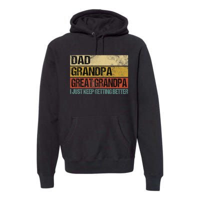 I Just Keep Getting Better Dad Grandpa Great Grandpa Premium Hoodie