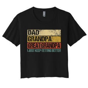 I Just Keep Getting Better Dad Grandpa Great Grandpa Women's Crop Top Tee