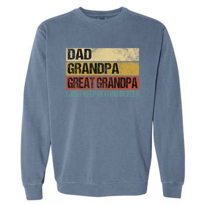 I Just Keep Getting Better Dad Grandpa Great Grandpa Garment-Dyed Sweatshirt