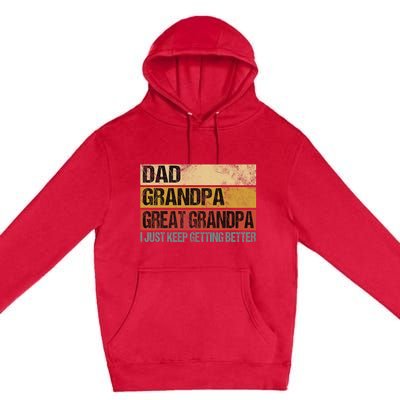 I Just Keep Getting Better Dad Grandpa Great Grandpa Premium Pullover Hoodie