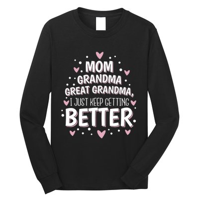 I Just Keep Getting Better Mom Grandma Great Grandma Long Sleeve Shirt