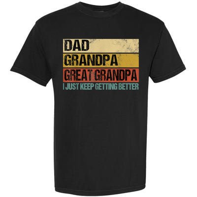 I Just Keep Getting Better Dad Grandpa Great Grandpa Garment-Dyed Heavyweight T-Shirt